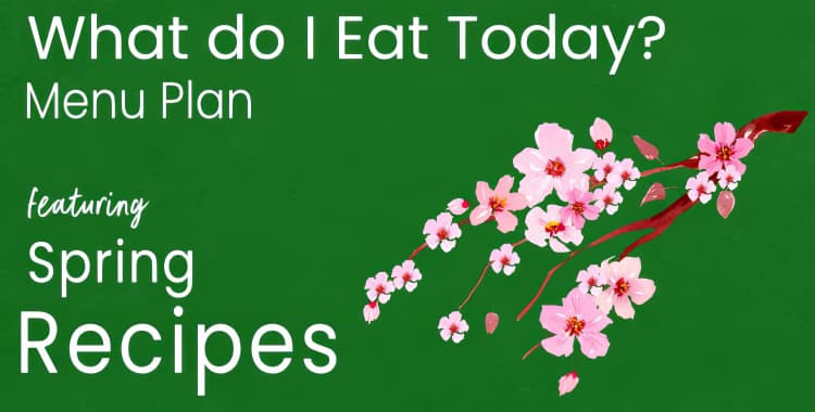 What Do I Eat Today – Spring Menu